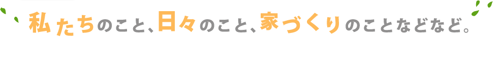 私たちのこと、日々のこと、家づくりのことなどなど。